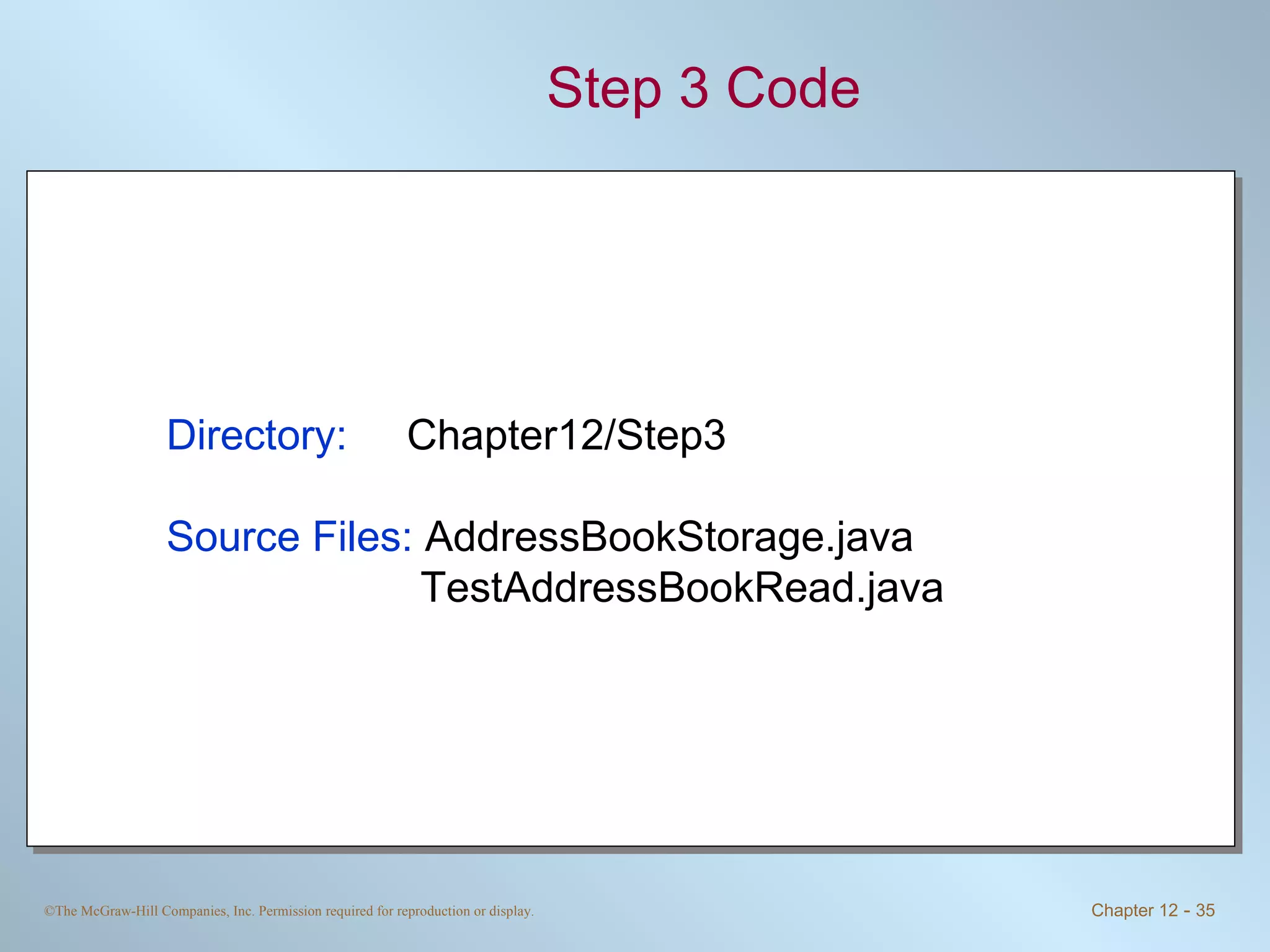 Step 3 Code Directory:   Chapter12/Step3 Source Files:  AddressBookStorage.java TestAddressBookRead.java 