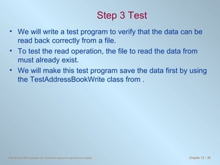 Step 3 Test We will write a test program to verify that the data can be read back correctly from a file. To test the read operation, the file to read the data from must already exist.  We will make this test program save the data first by using the TestAddressBookWrite class from . 
