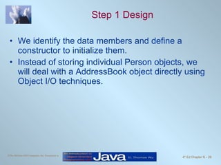 Step 1 Design We identify the data members and define a constructor to initialize them. Instead of storing individual Person objects, we will deal with a AddressBook object directly using Object I/O techniques. 