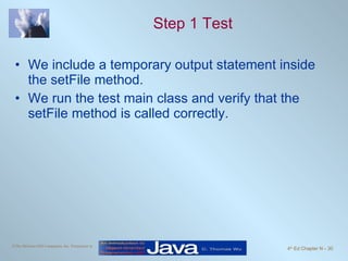 Step 1 Test We include a temporary output statement inside the setFile method. We run the test main class and verify that the setFile method is called correctly.  