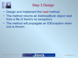 Step 3 Design Design and implement the  read  method. The method returns an AddressBook object read from a file (if there's no exception) The method will propagate an IOException when one is thrown. 