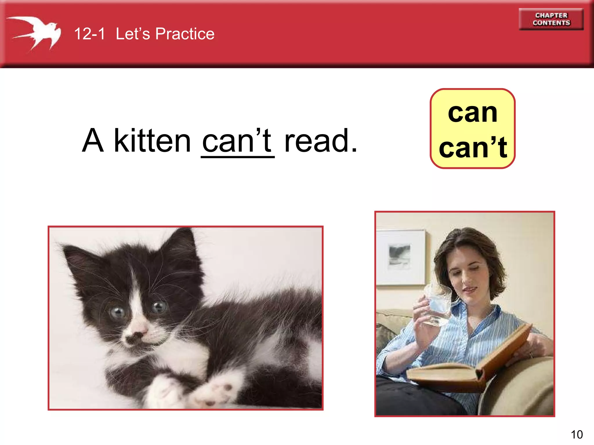 can’t A kitten ____ read. 12-1  Let’s Practice can can’t 