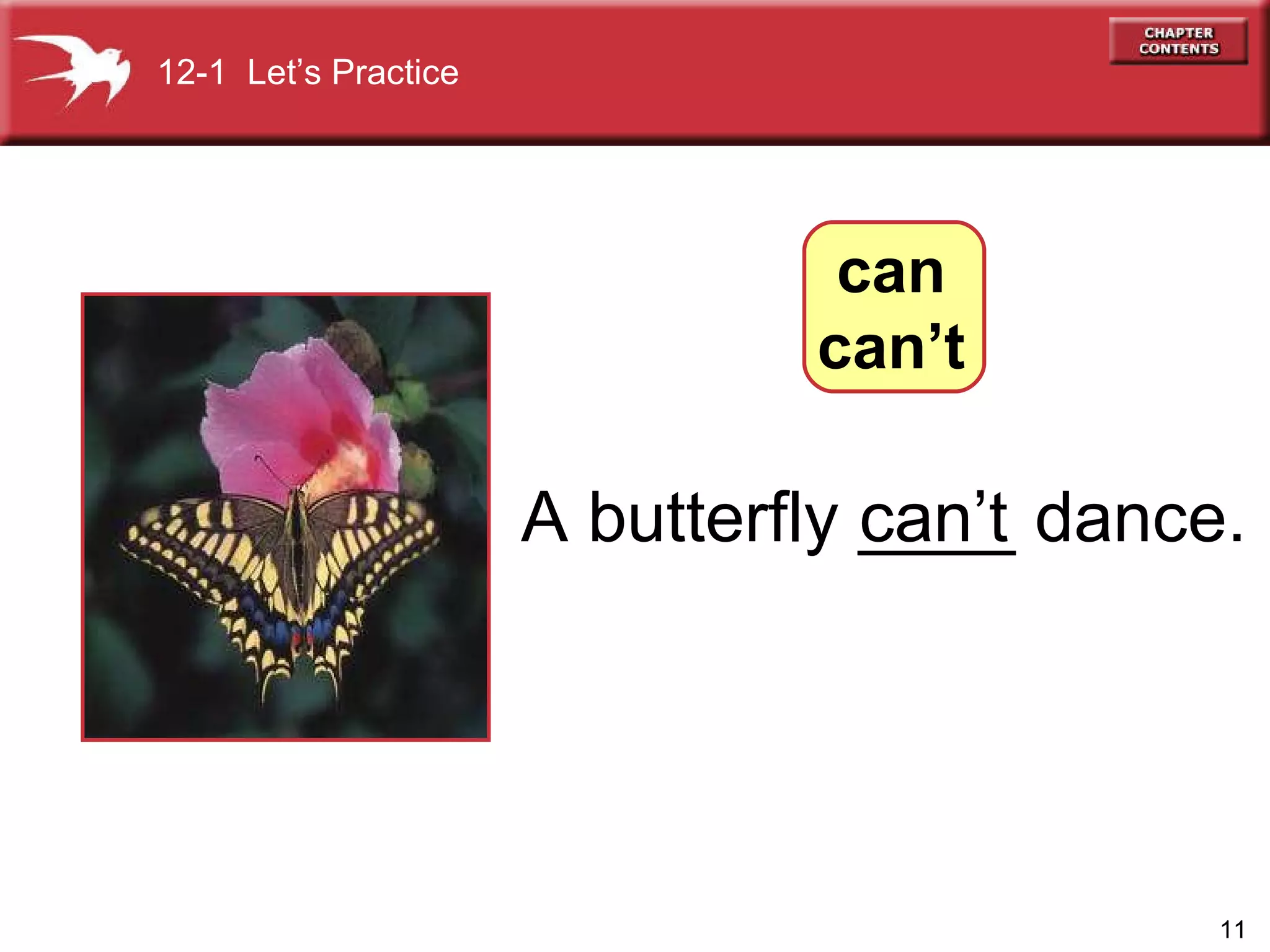A butterfly ____ dance. can’t 12-1  Let’s Practice can can’t 