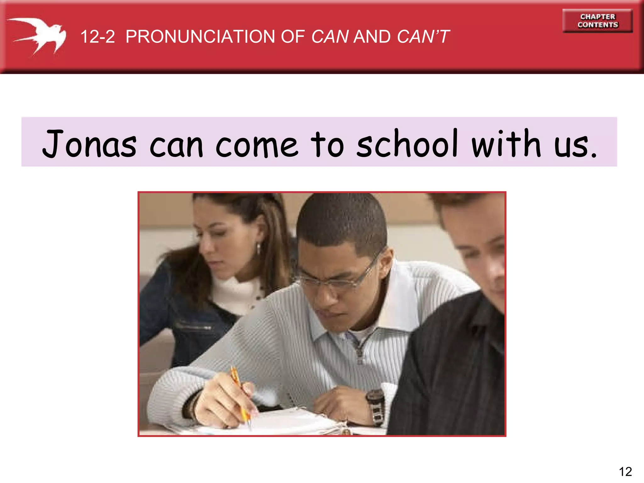 Jonas can come to school with us. 12-2  PRONUNCIATION OF  CAN  AND  CAN’T 