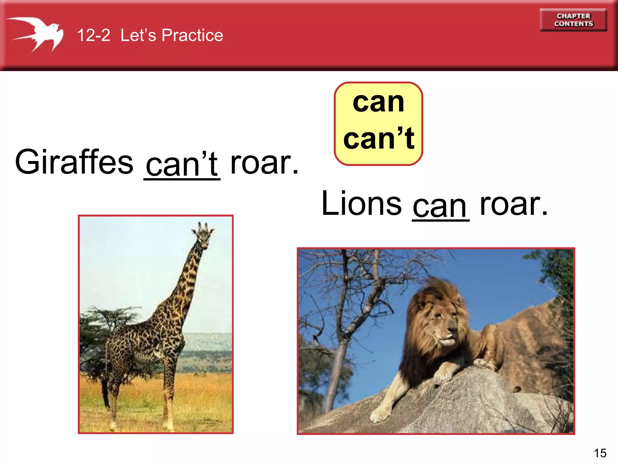 Lions ___ roar. Giraffes ____ roar. 12-2  Let’s Practice can’t can can can’t 