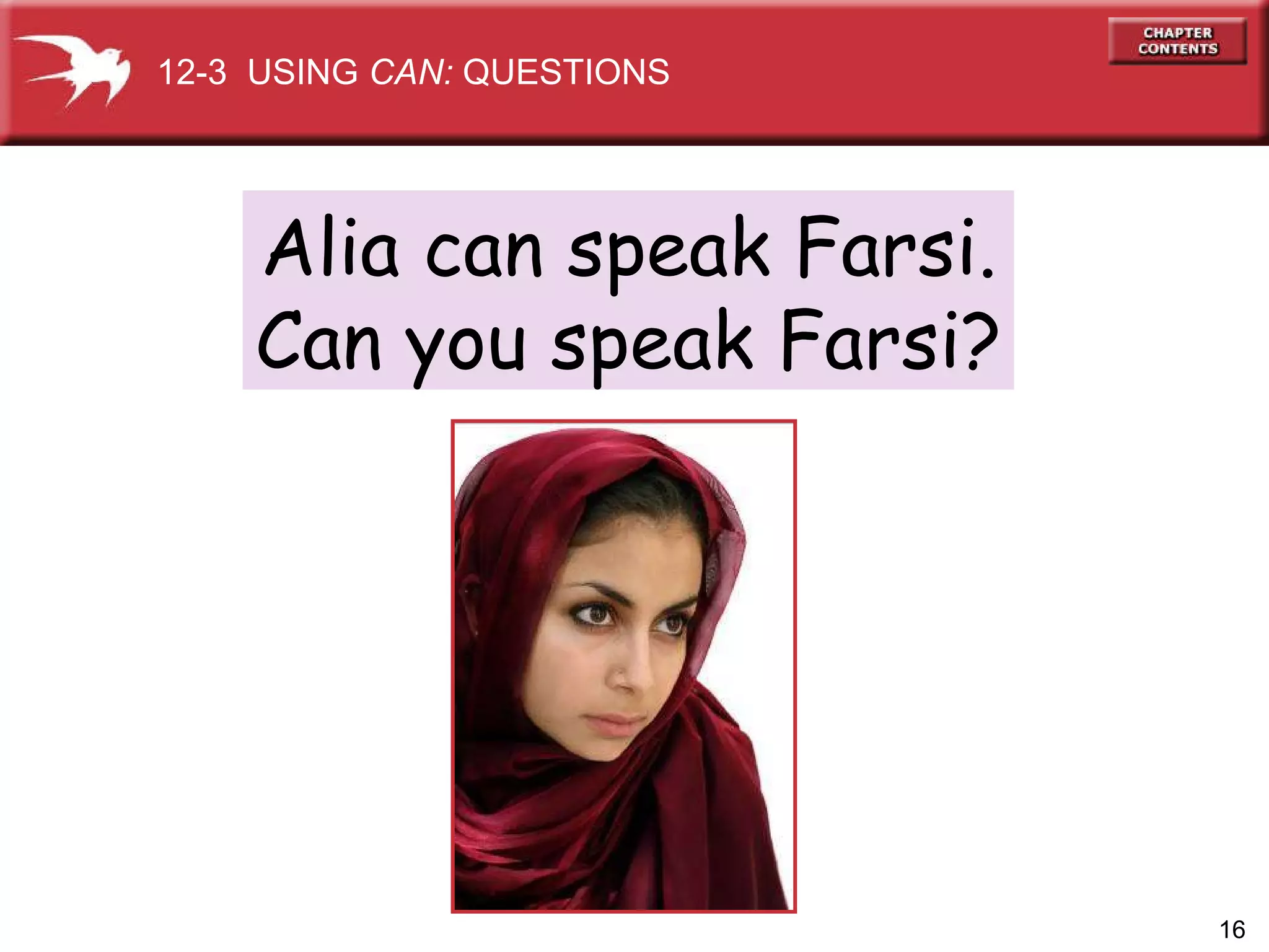 Alia can speak Farsi. Can you speak Farsi? 12-3  USING  CAN:  QUESTIONS 