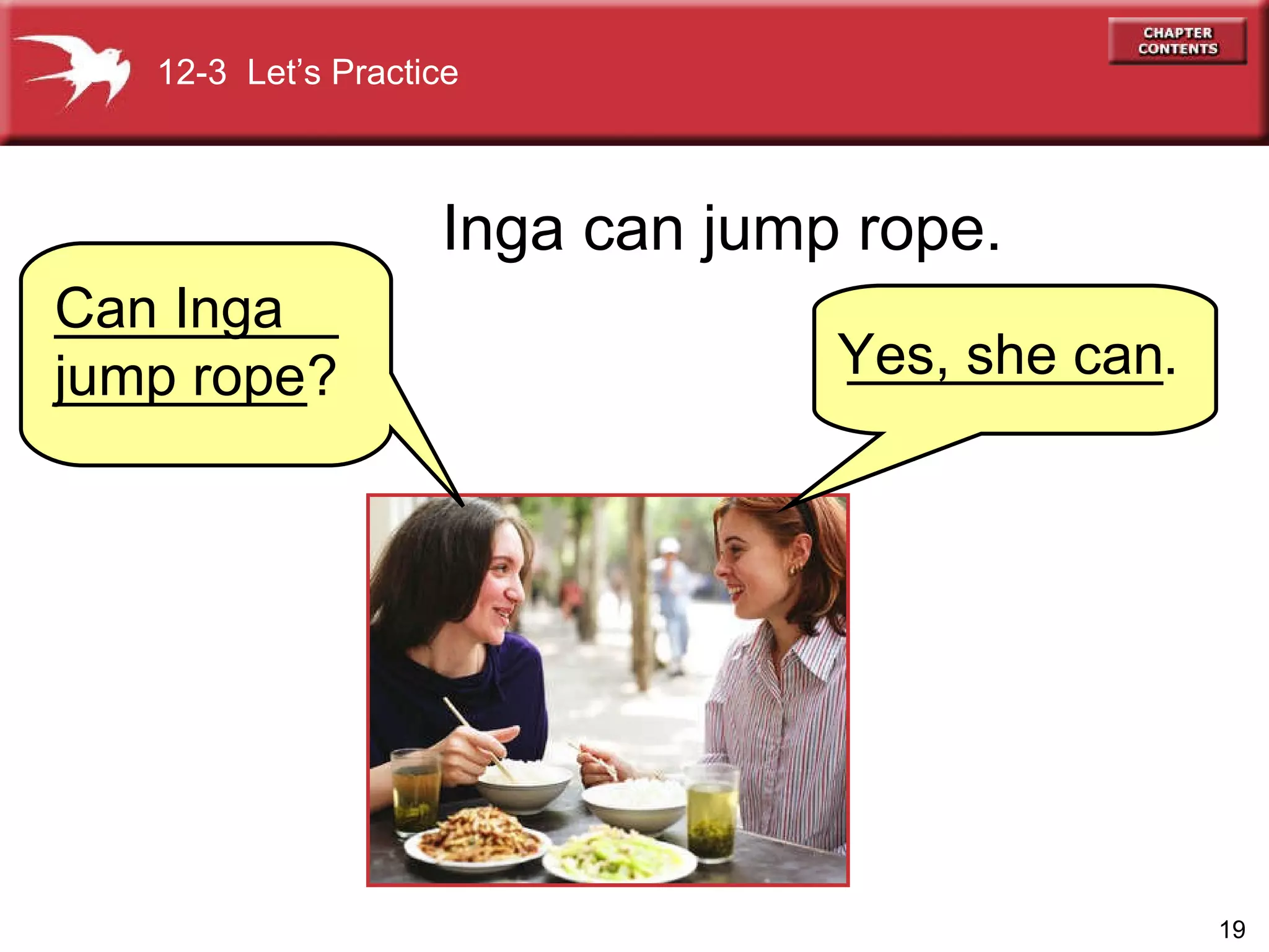 ` Inga can jump rope. 12-3  Let’s Practice Yes, she can  Can Inga  jump rope _________________? __________. 
