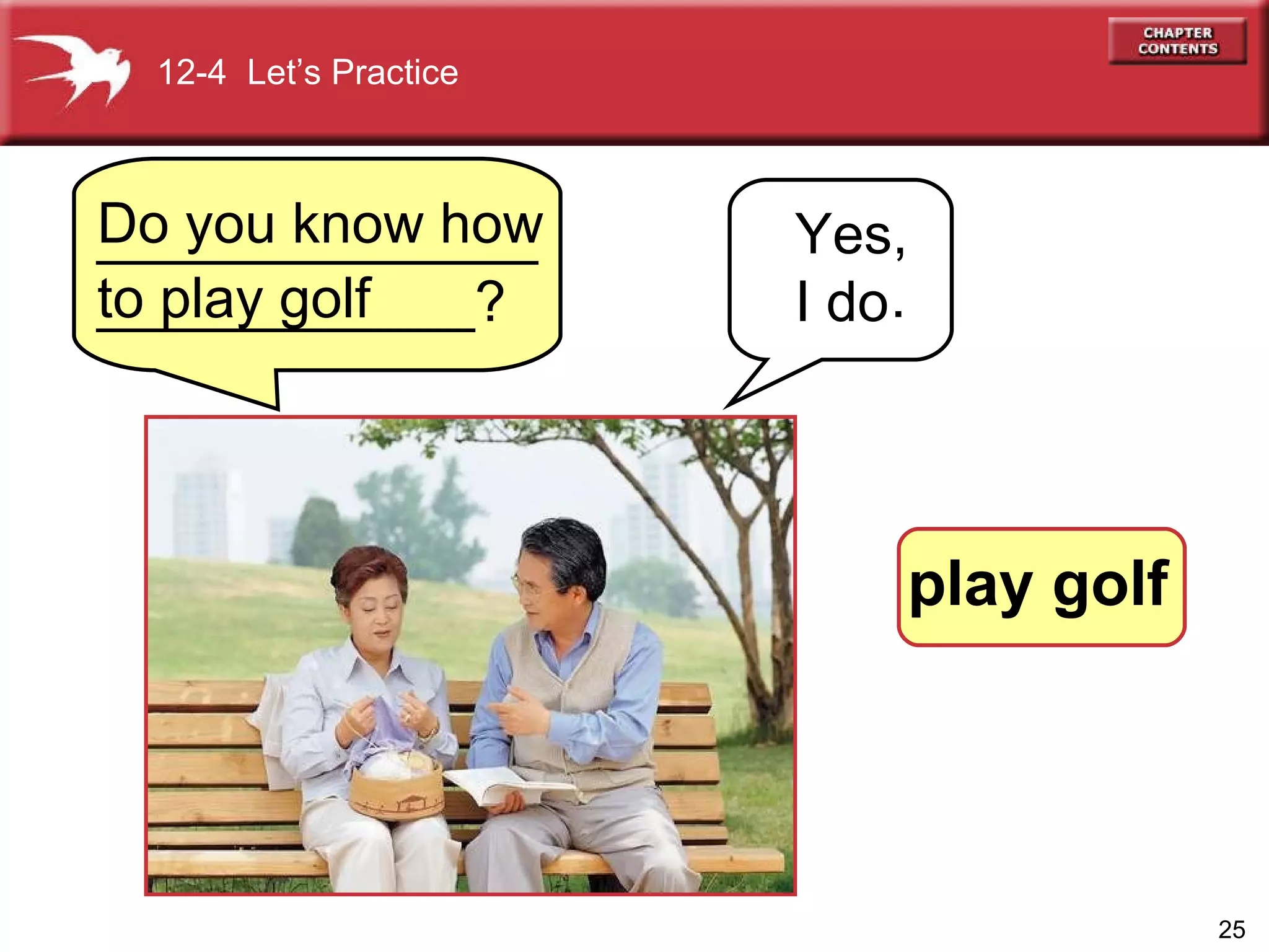 Yes,  I do .   Do you know how to play golf   12-4  Let’s Practice play golf . __________________________? 