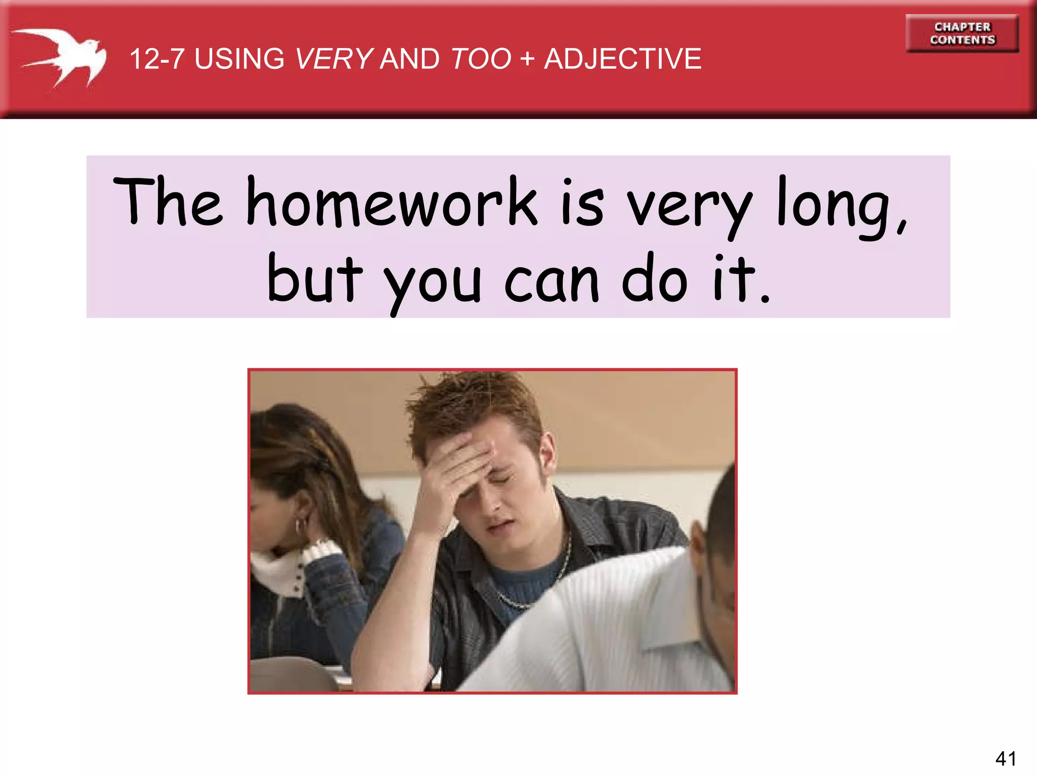 The homework is very long,  but you can do it. 12-7 USING  VERY  AND  TOO  + ADJECTIVE 