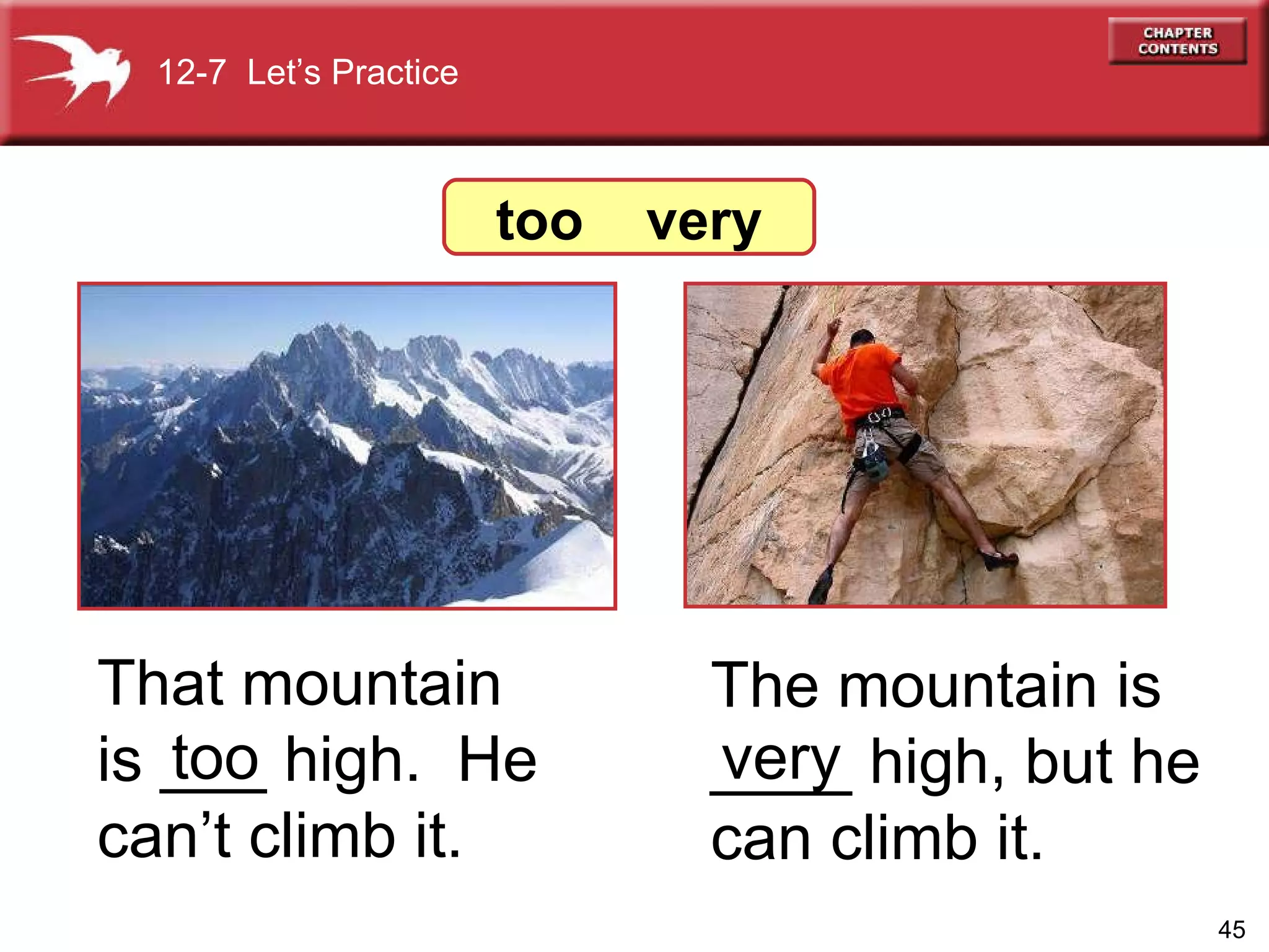 The mountain is ____ high, but he can climb it.   12-7  Let’s Practice too  very That mountain is ___ high.  He can’t climb it.   too very 