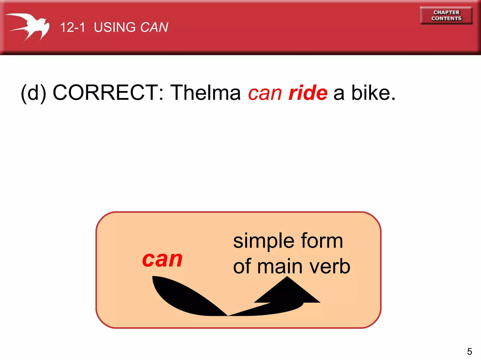 (d) CORRECT: Thelma  can   ride  a bike. 12-1  USING  CAN simple form of main verb can 