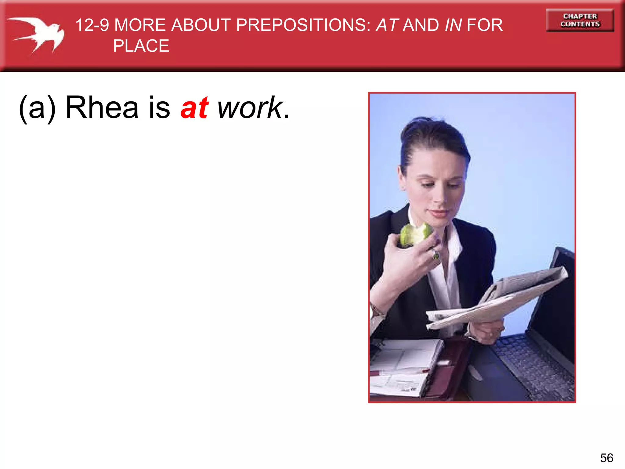 (a) Rhea is  at   work . 12-9 MORE ABOUT PREPOSITIONS:  AT  AND  IN  FOR  PLACE 