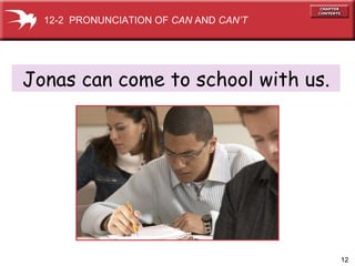 Jonas can come to school with us. 12-2  PRONUNCIATION OF  CAN  AND  CAN’T 