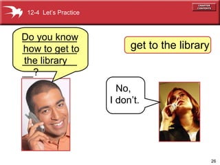 Do you know  how to get to the library get to the library 12-4  Let’s Practice No,  I don’t. .   ________________________________? 