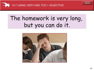 The homework is very long,  but you can do it. 12-7 USING  VERY  AND  TOO  + ADJECTIVE 