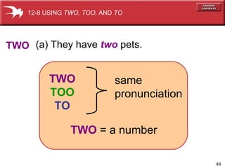 (a) They have  two  pets. TWO TWO TOO TO same pronunciation TWO   =   a number 12-8 USING  TWO, TOO,  AND  TO 