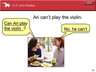 Can Ari play the violin Ari can’t play the violin. 12-3  Let’s Practice No, he can’t  _________________? __________. 