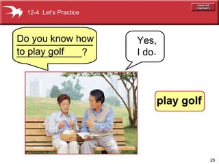 Yes,  I do .   Do you know how to play golf   12-4  Let’s Practice play golf . __________________________? 