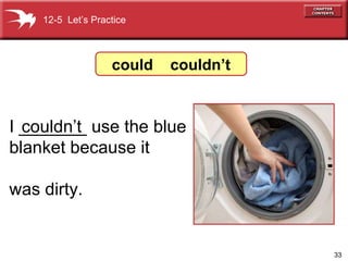 I _______ use the blue blanket because it  was dirty. couldn’t  12-5  Let’s Practice could  couldn’t 