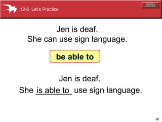Jen is deaf.  She ________ use sign language.   Jen is deaf.  She can use sign language. 12-6  Let’s Practice be able to is able to 