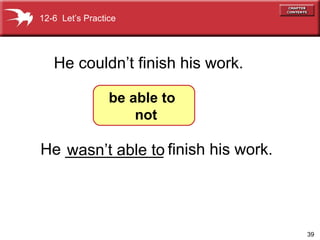 He ___________ finish his work. He couldn’t finish his work. 12-6  Let’s Practice be able to  not wasn’t able to 