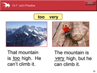 The mountain is ____ high, but he can climb it.   12-7  Let’s Practice too  very That mountain is ___ high.  He can’t climb it.   too very 