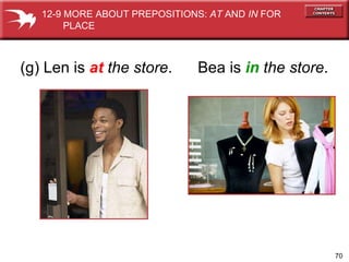 (g) Len is  at  the store . Bea is  in   the store . 12-9 MORE ABOUT PREPOSITIONS:  AT  AND  IN  FOR  PLACE 