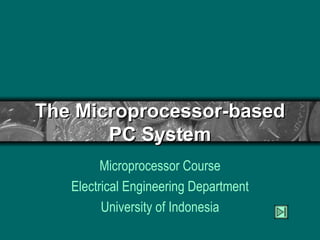 The Microprocessor-based PC System Microprocessor Course Electrical Engineering Department University of Indonesia 