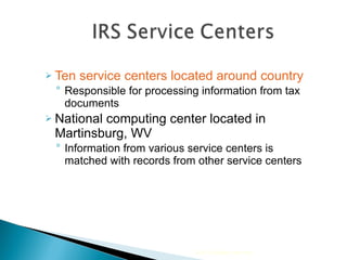 Ten service centers located around country Responsible for processing information from tax documents National computing center located in Martinsburg, WV Information from various service centers is matched with records from other service centers 2010 Cengage Learning 