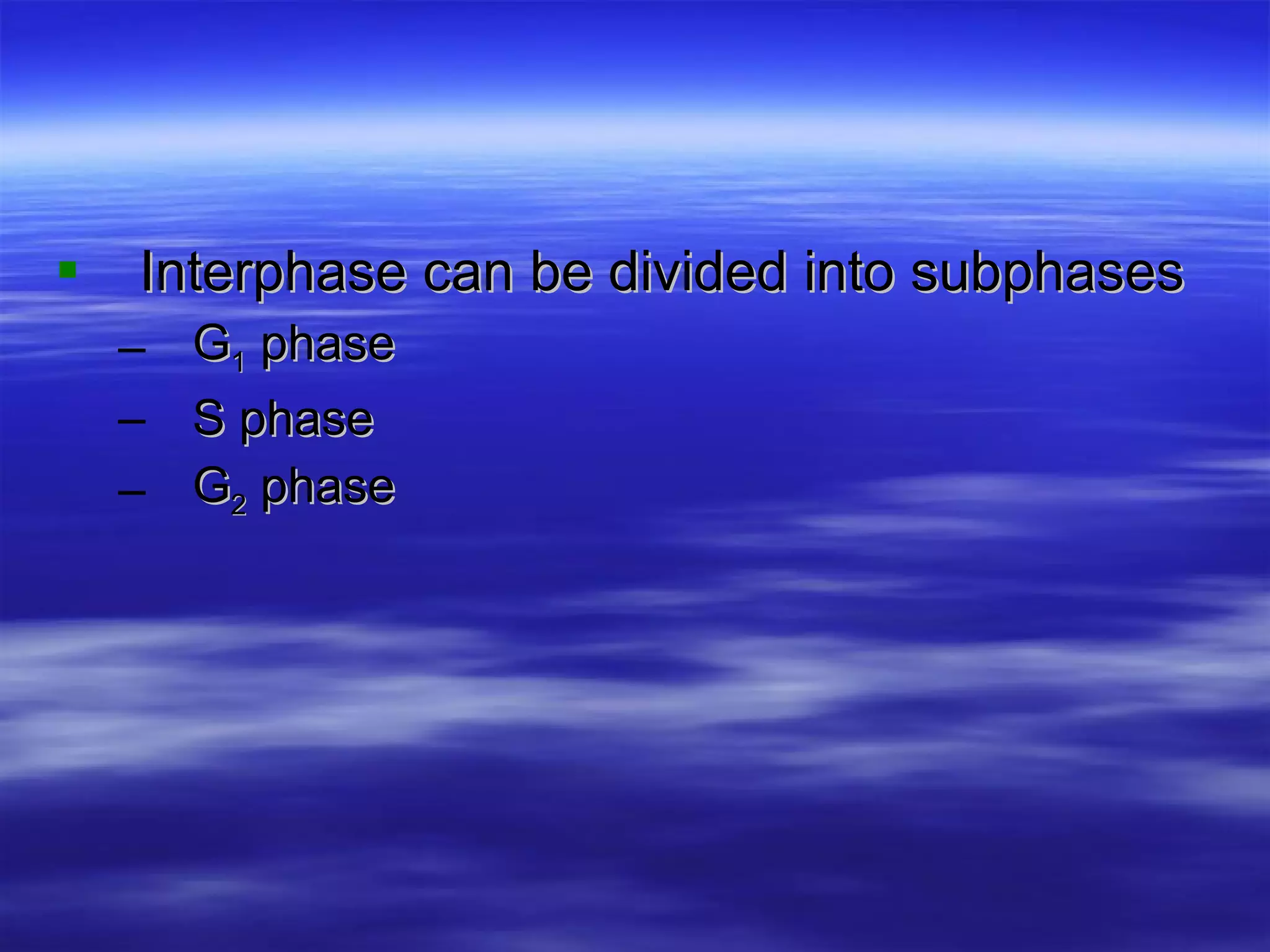 Interphase can be divided into subphases G 1  phase S phase G 2  phase 