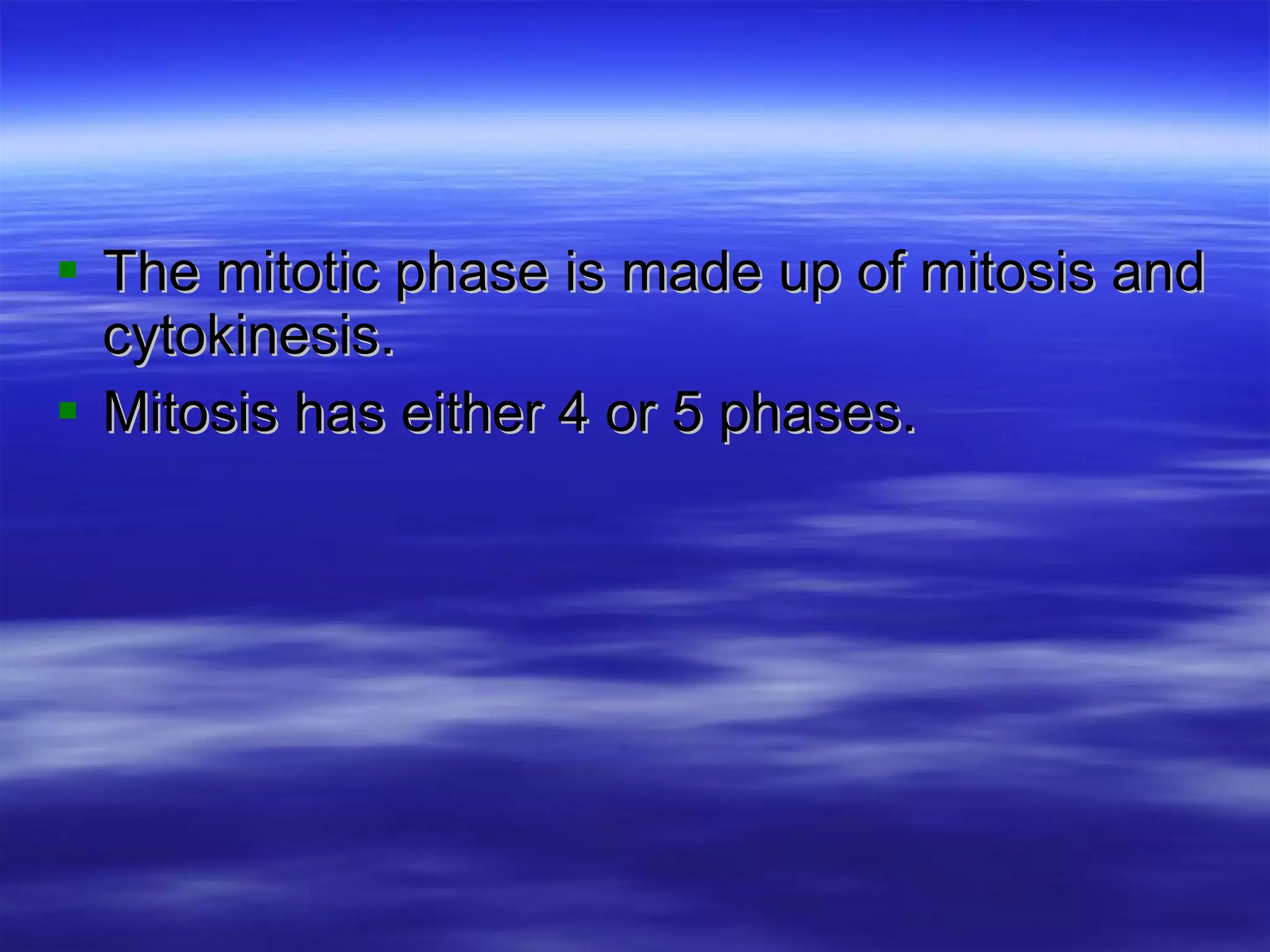 The mitotic phase is made up of mitosis and cytokinesis. Mitosis has either 4 or 5 phases. 