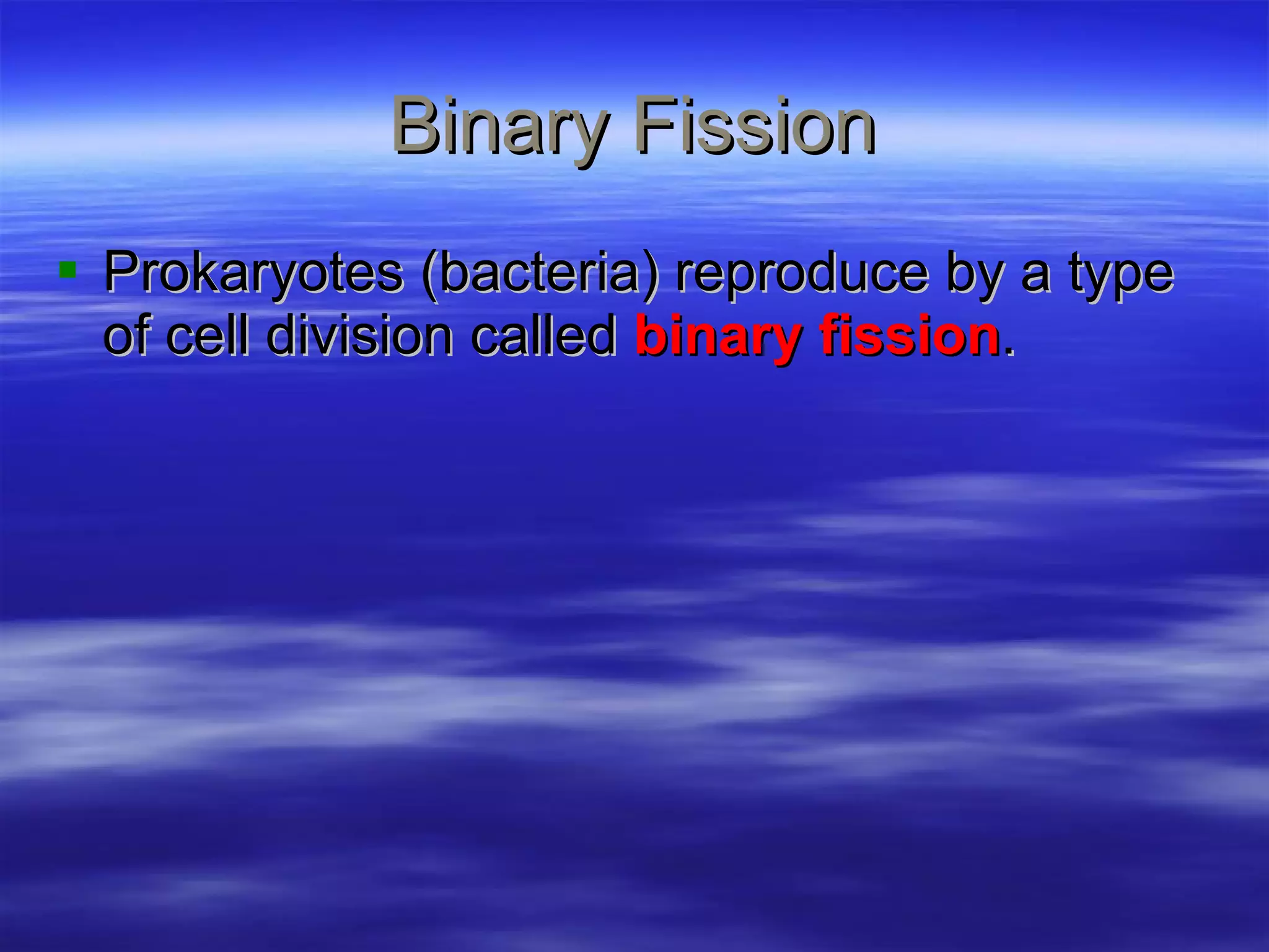 Binary Fission Prokaryotes (bacteria) reproduce by a type of cell division called  binary fission . 