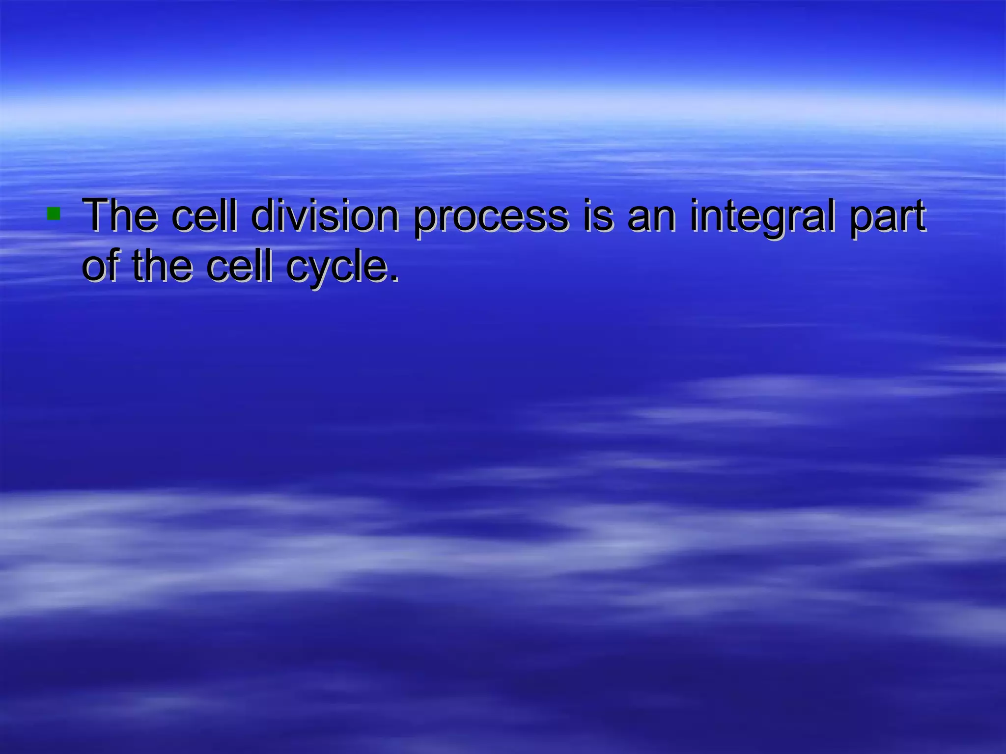The cell division process is an integral part of the cell cycle. 