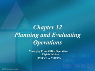 Chapter 12 Planning and Evaluating Operations Managing Front Office Operations Eighth Edition (333TXT or 333CIN) 