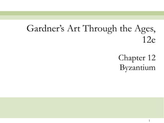 Chapter 12 Byzantium Gardner’s Art Through the Ages, 12e 