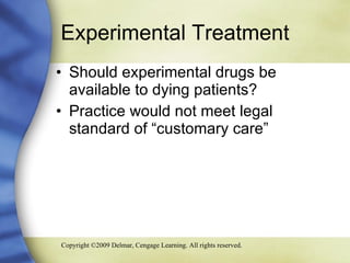 Experimental Treatment Should experimental drugs be available to dying patients? Practice would not meet legal standard of “customary care” 