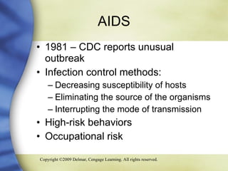 AIDS 1981 – CDC reports unusual outbreak Infection control methods: Decreasing susceptibility of hosts Eliminating the source of the organisms Interrupting the mode of transmission High-risk behaviors  Occupational risk 