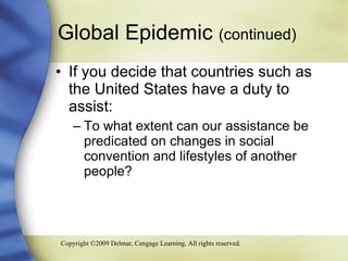Global Epidemic  (continued) If you decide that countries such as the United States have a duty to assist: To what extent can our assistance be predicated on changes in social convention and lifestyles of another people? 