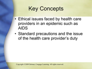 Key Concepts Ethical issues faced by health care providers in an epidemic such as AIDS Standard precautions and the issue of the health care provider’s duty 