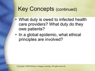 Key Concepts  (continued) What duty is owed to infected health care providers? What duty do they owe patients? In a global epidemic, what ethical principles are involved? 