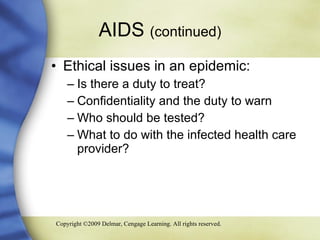 AIDS  (continued) Ethical issues in an epidemic: Is there a duty to treat? Confidentiality and the duty to warn Who should be tested? What to do with the infected health care provider? 