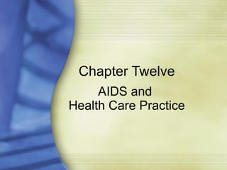 Chapter Twelve AIDS and  Health Care Practice 