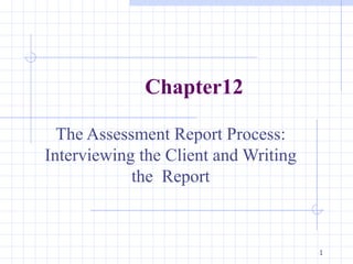 Chapter12 The Assessment Report Process: Interviewing the Client and Writing the  Report 