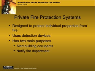 Private Fire Protection Systems Designed to protect individual properties from fire Uses detection devices Has two main purposes Alert building occupants Notify fire department 