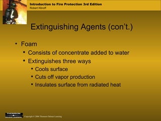Extinguishing Agents (con’t.) Foam Consists of concentrate added to water Extinguishes three ways Cools surface Cuts off vapor production Insulates surface from radiated heat 