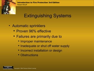 Extinguishing Systems Automatic sprinklers Proven 96% effective Failures are primarily due to Improper maintenance Inadequate or shut off water supply Incorrect installation or design Obstructions 