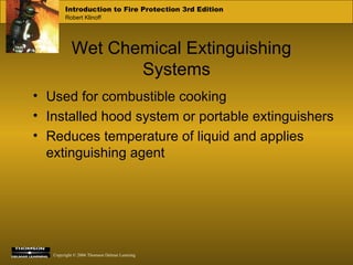 Wet Chemical Extinguishing Systems Used for combustible cooking Installed hood system or portable extinguishers Reduces temperature of liquid and applies extinguishing agent 