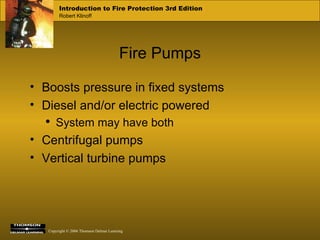 Fire Pumps Boosts pressure in fixed systems Diesel and/or electric powered System may have both Centrifugal pumps Vertical turbine pumps 