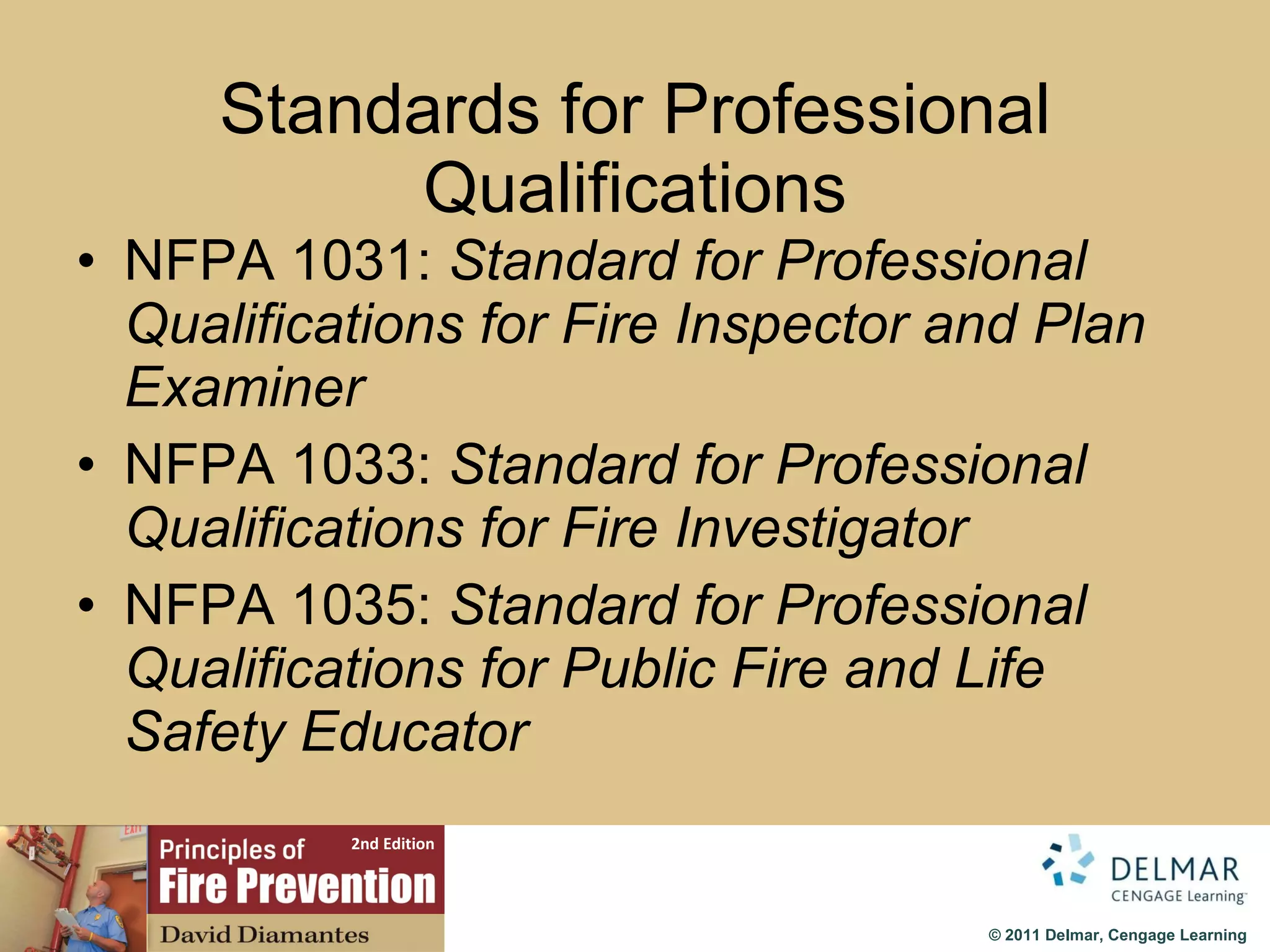 Standards for Professional Qualifications NFPA 1031:  Standard for Professional Qualifications for Fire Inspector and Plan Examiner NFPA 1033:  Standard for Professional Qualifications for Fire Investigator NFPA 1035:  Standard for Professional Qualifications for Public Fire and Life Safety Educator 