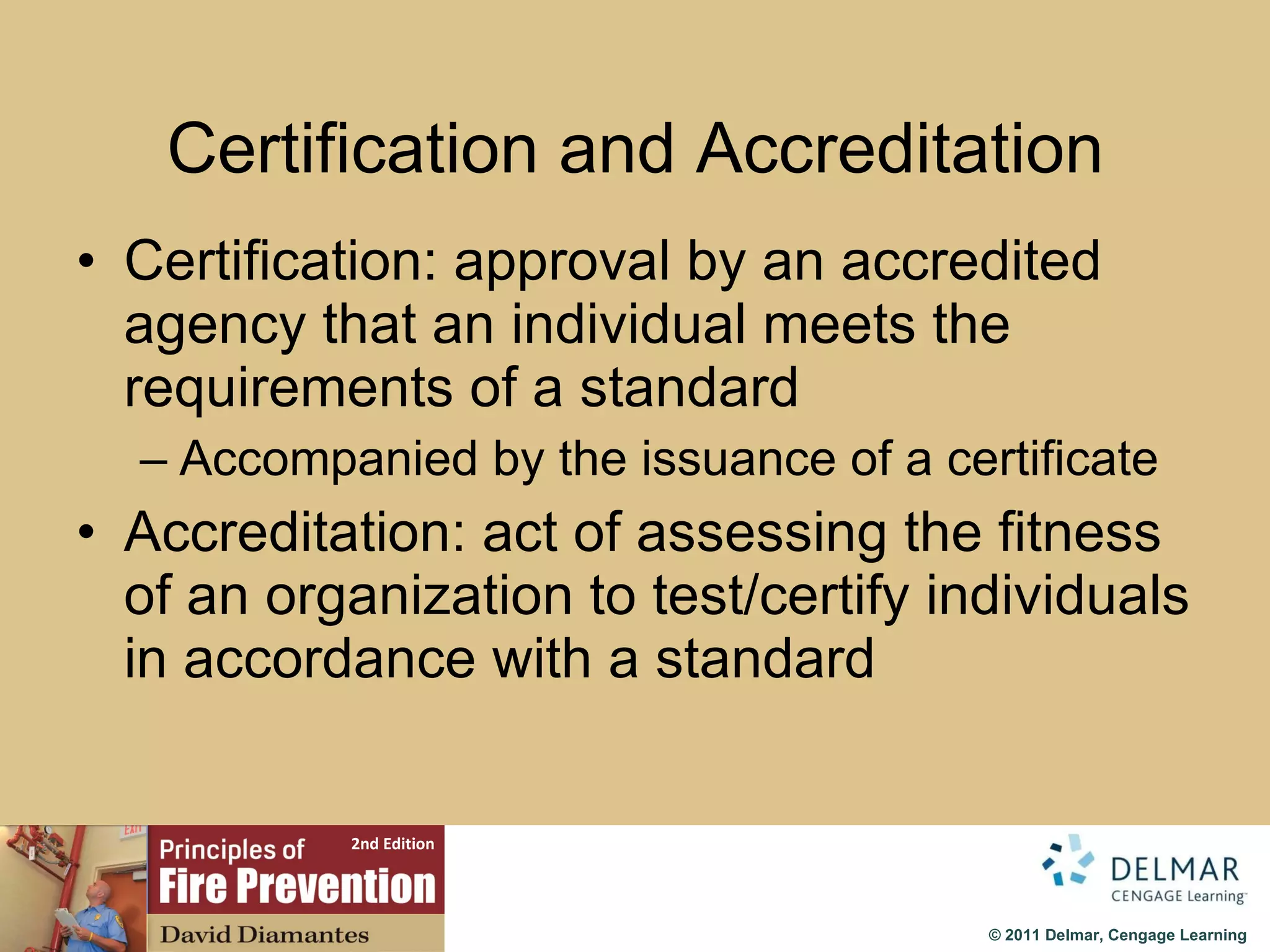 Certification and Accreditation Certification: approval by an accredited agency that an individual meets the requirements of a standard Accompanied by the issuance of a certificate Accreditation: act of assessing the fitness of an organization to test/certify individuals in accordance with a standard 